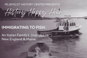 History Happy Hour- Immigrating to Fish: An Italian Family’s Journeys to New England & Maine