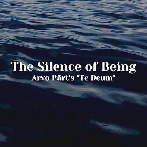 The Silence of Being: Arvo Pärt's "Te Deum"
